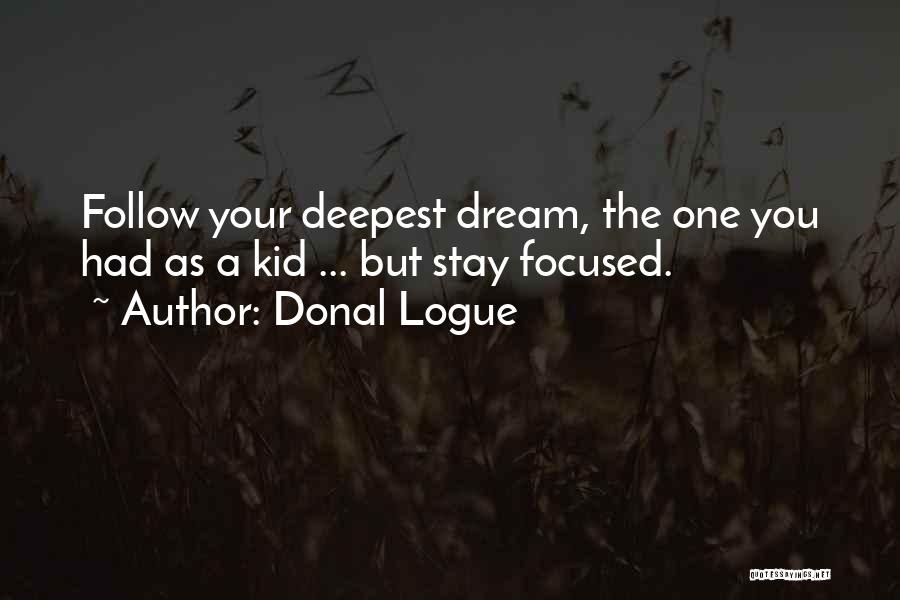 Donal Logue Quotes: Follow Your Deepest Dream, The One You Had As A Kid ... But Stay Focused.