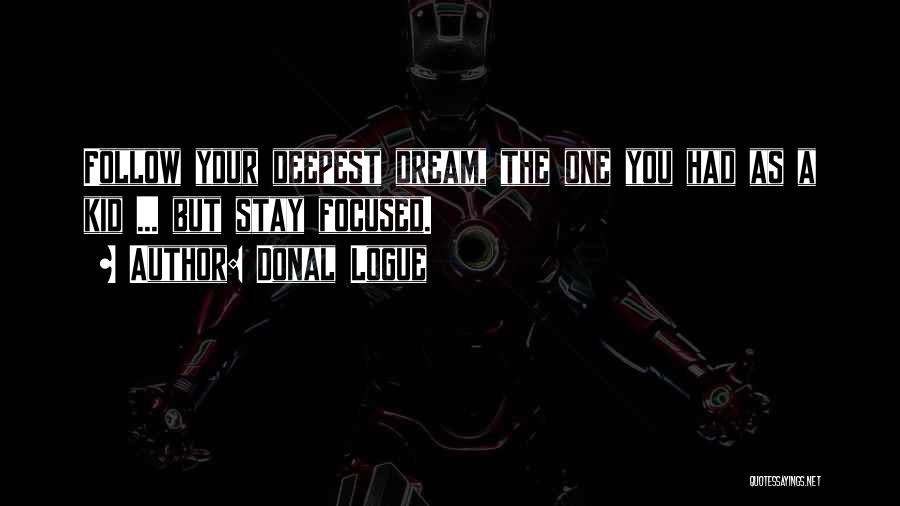 Donal Logue Quotes: Follow Your Deepest Dream, The One You Had As A Kid ... But Stay Focused.
