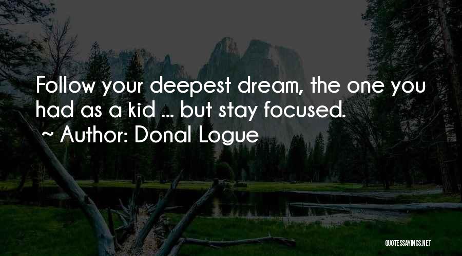 Donal Logue Quotes: Follow Your Deepest Dream, The One You Had As A Kid ... But Stay Focused.
