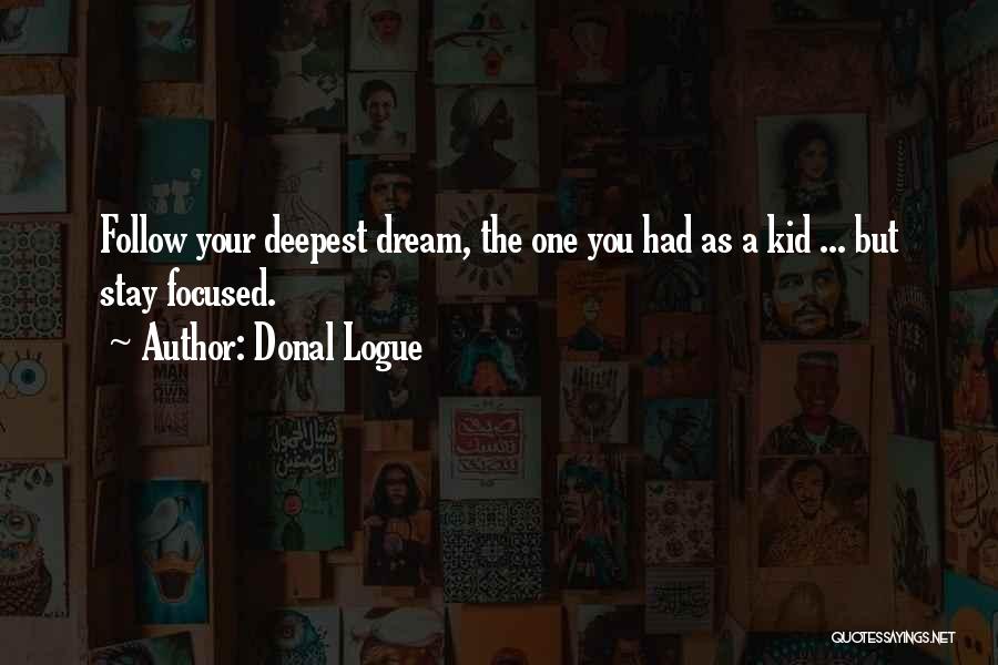 Donal Logue Quotes: Follow Your Deepest Dream, The One You Had As A Kid ... But Stay Focused.