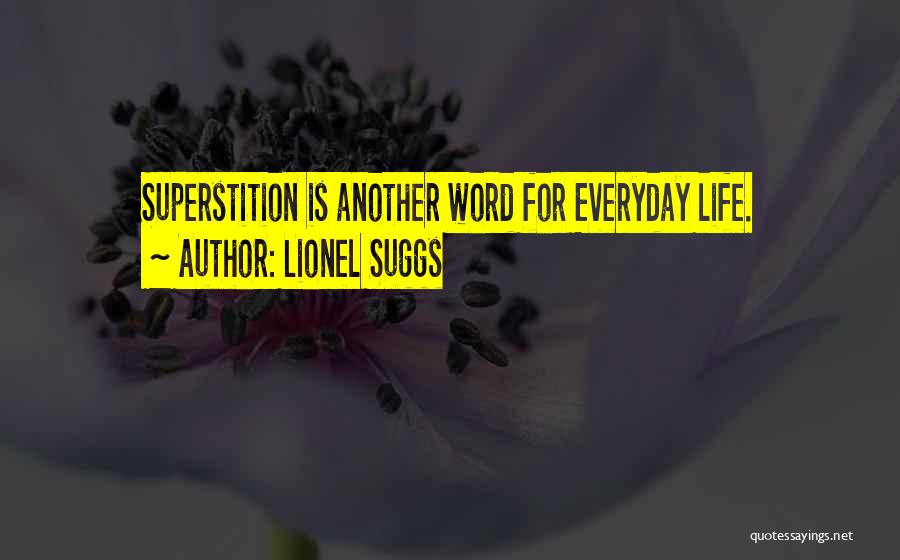 Lionel Suggs Quotes: Superstition Is Another Word For Everyday Life.