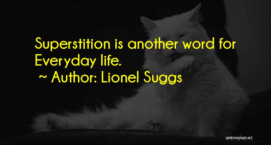Lionel Suggs Quotes: Superstition Is Another Word For Everyday Life.