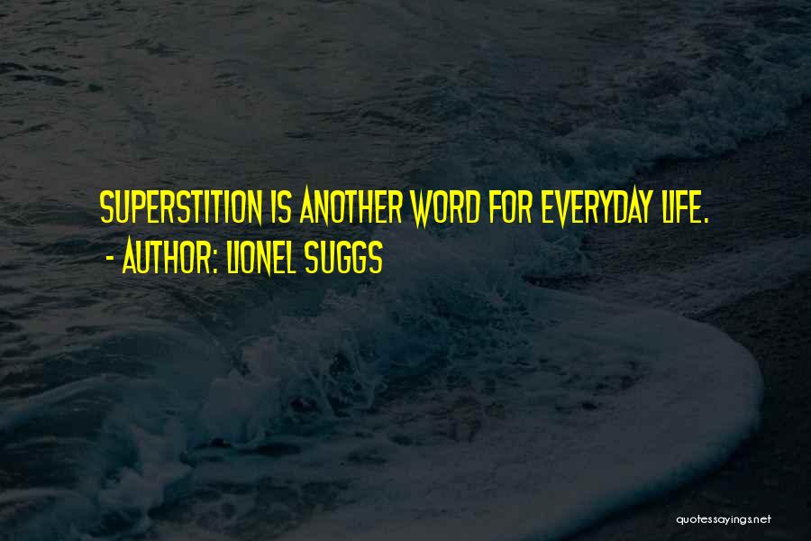 Lionel Suggs Quotes: Superstition Is Another Word For Everyday Life.