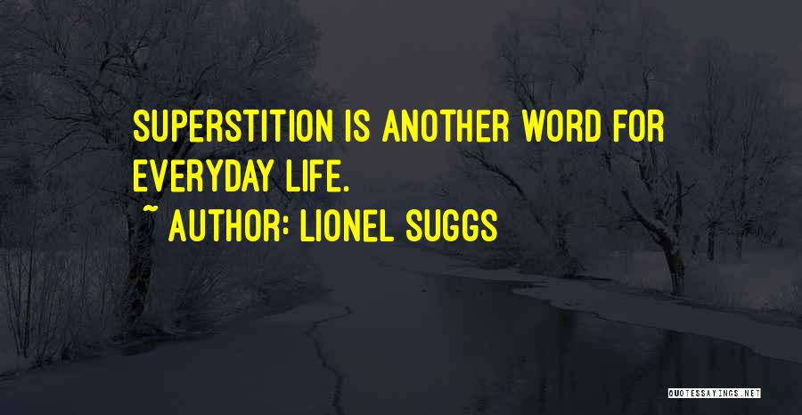 Lionel Suggs Quotes: Superstition Is Another Word For Everyday Life.