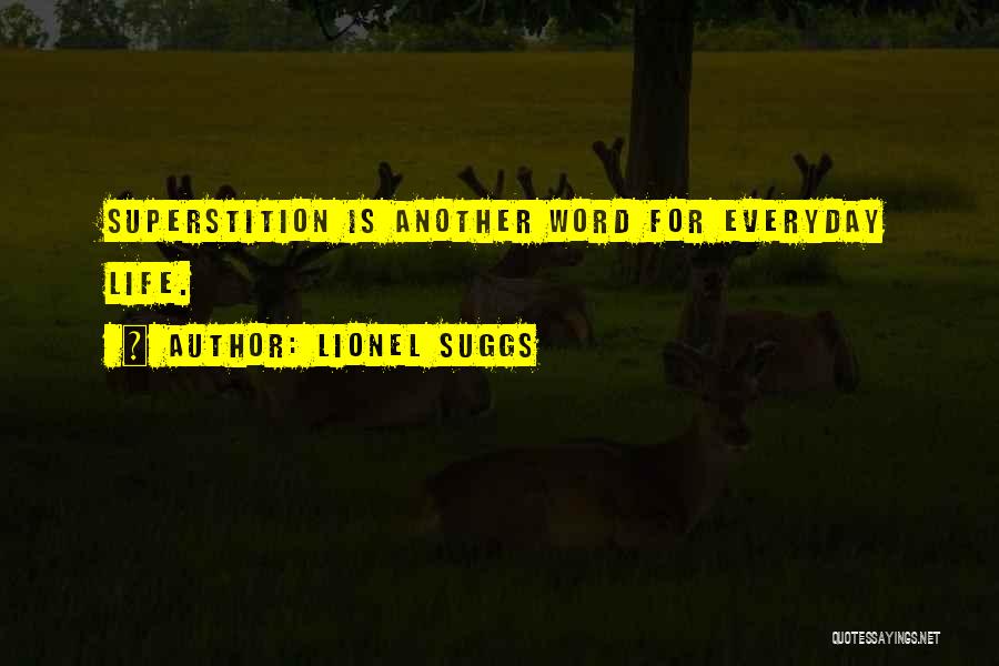 Lionel Suggs Quotes: Superstition Is Another Word For Everyday Life.