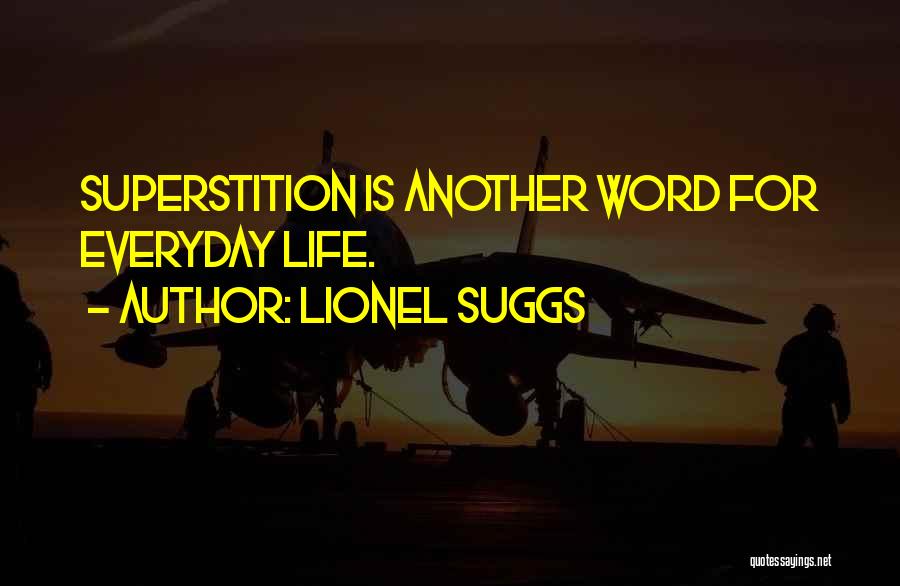 Lionel Suggs Quotes: Superstition Is Another Word For Everyday Life.