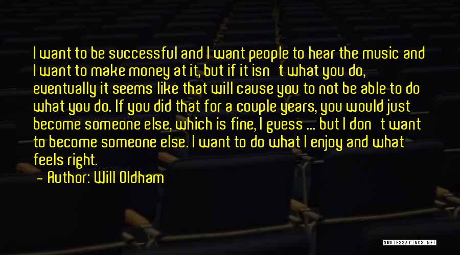 Will Oldham Quotes: I Want To Be Successful And I Want People To Hear The Music And I Want To Make Money At