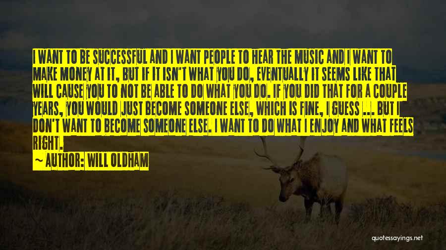 Will Oldham Quotes: I Want To Be Successful And I Want People To Hear The Music And I Want To Make Money At