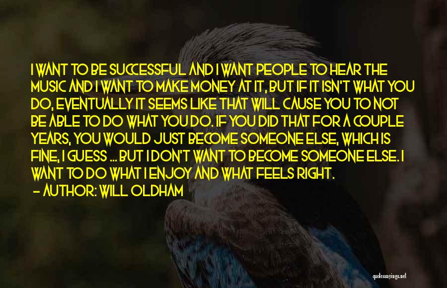 Will Oldham Quotes: I Want To Be Successful And I Want People To Hear The Music And I Want To Make Money At