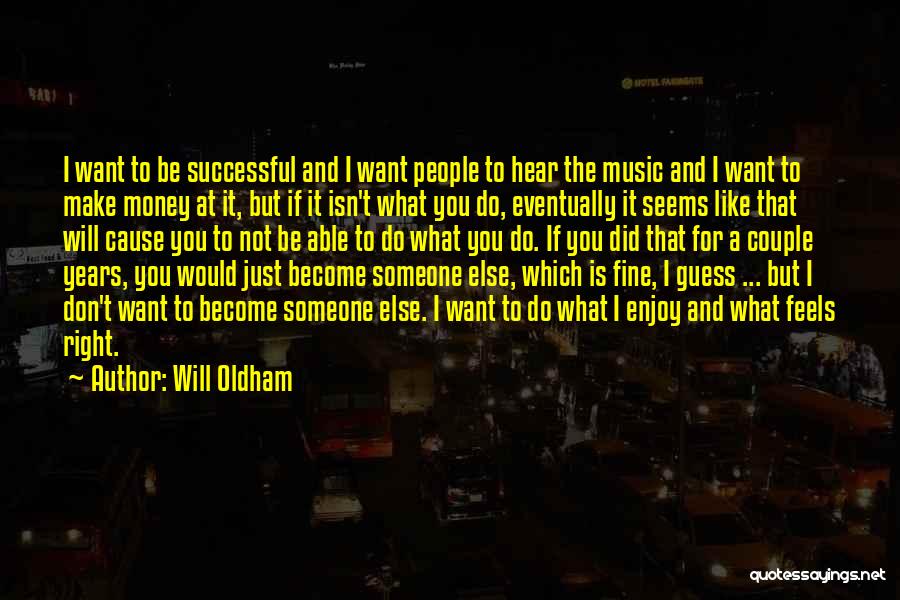 Will Oldham Quotes: I Want To Be Successful And I Want People To Hear The Music And I Want To Make Money At