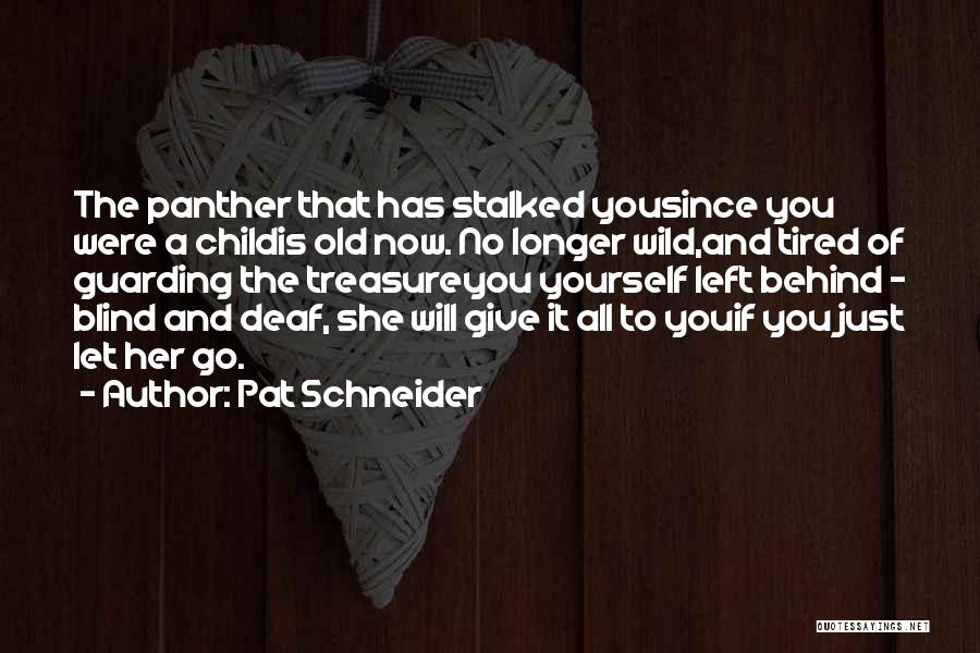 Pat Schneider Quotes: The Panther That Has Stalked Yousince You Were A Childis Old Now. No Longer Wild,and Tired Of Guarding The Treasureyou