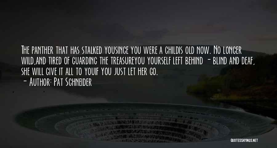 Pat Schneider Quotes: The Panther That Has Stalked Yousince You Were A Childis Old Now. No Longer Wild,and Tired Of Guarding The Treasureyou