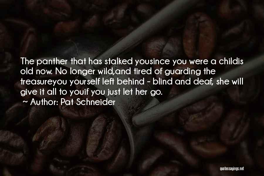 Pat Schneider Quotes: The Panther That Has Stalked Yousince You Were A Childis Old Now. No Longer Wild,and Tired Of Guarding The Treasureyou