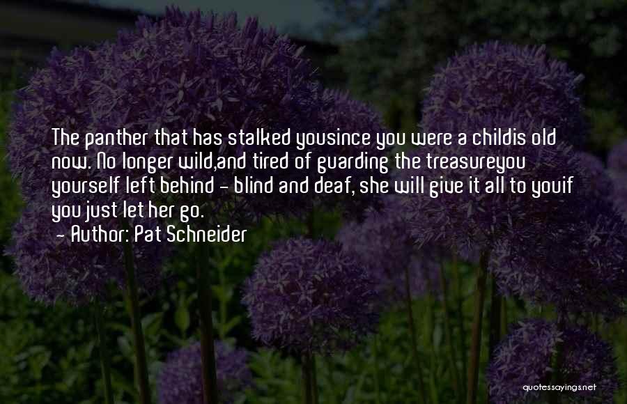 Pat Schneider Quotes: The Panther That Has Stalked Yousince You Were A Childis Old Now. No Longer Wild,and Tired Of Guarding The Treasureyou
