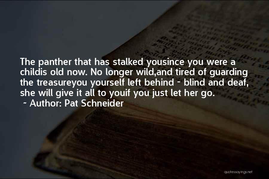 Pat Schneider Quotes: The Panther That Has Stalked Yousince You Were A Childis Old Now. No Longer Wild,and Tired Of Guarding The Treasureyou