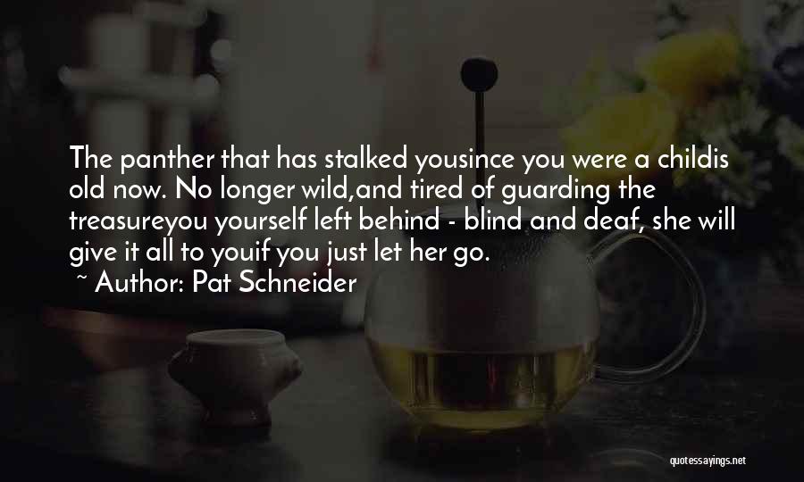 Pat Schneider Quotes: The Panther That Has Stalked Yousince You Were A Childis Old Now. No Longer Wild,and Tired Of Guarding The Treasureyou