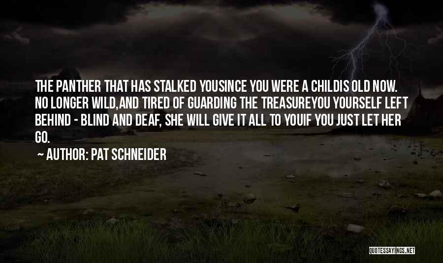 Pat Schneider Quotes: The Panther That Has Stalked Yousince You Were A Childis Old Now. No Longer Wild,and Tired Of Guarding The Treasureyou