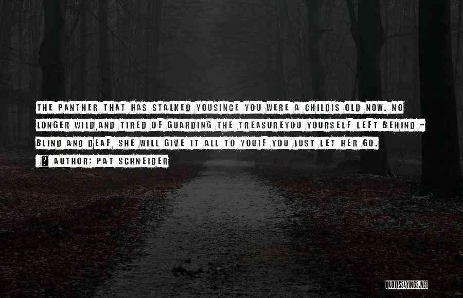 Pat Schneider Quotes: The Panther That Has Stalked Yousince You Were A Childis Old Now. No Longer Wild,and Tired Of Guarding The Treasureyou