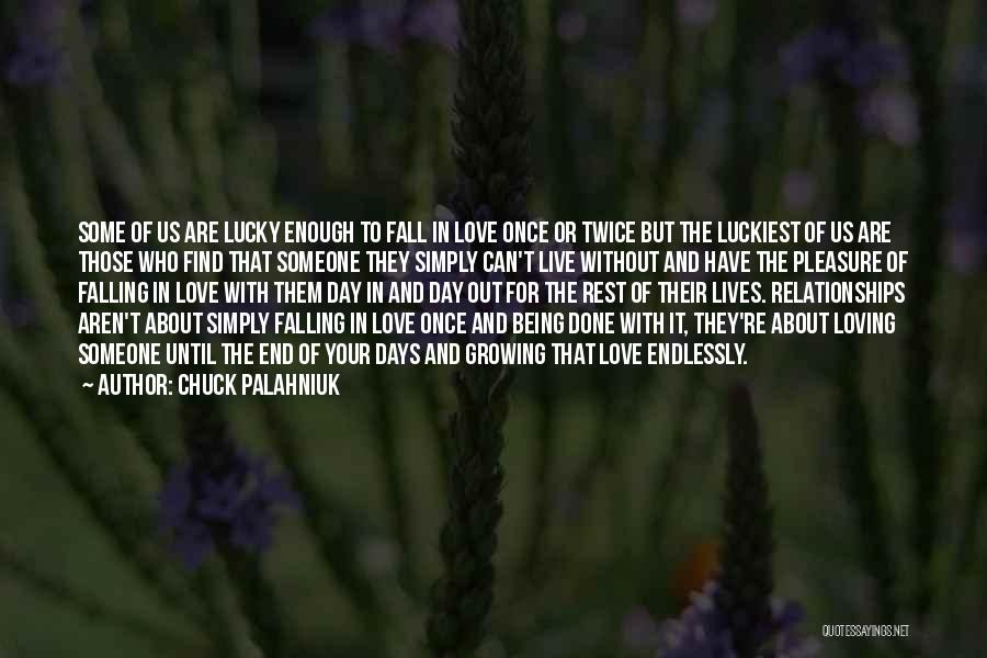 Chuck Palahniuk Quotes: Some Of Us Are Lucky Enough To Fall In Love Once Or Twice But The Luckiest Of Us Are Those