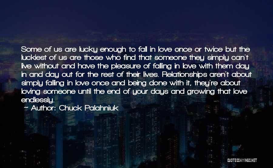 Chuck Palahniuk Quotes: Some Of Us Are Lucky Enough To Fall In Love Once Or Twice But The Luckiest Of Us Are Those