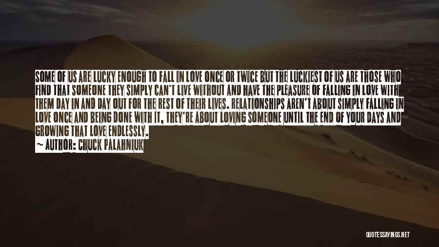 Chuck Palahniuk Quotes: Some Of Us Are Lucky Enough To Fall In Love Once Or Twice But The Luckiest Of Us Are Those