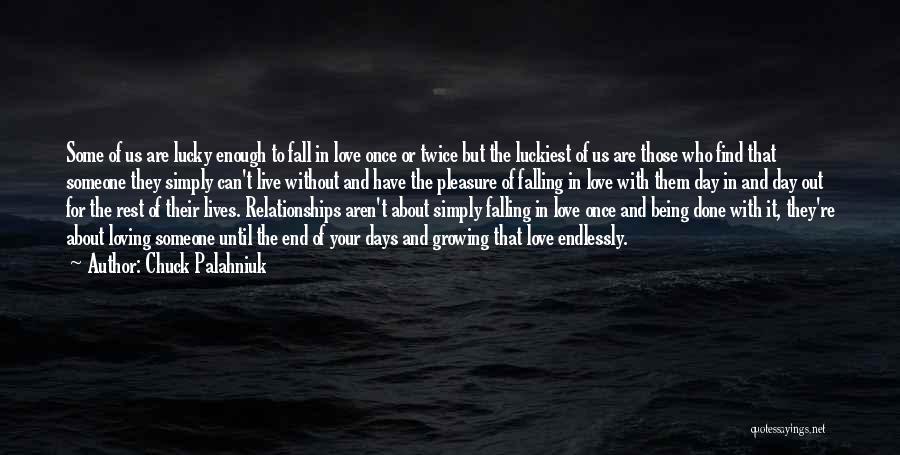 Chuck Palahniuk Quotes: Some Of Us Are Lucky Enough To Fall In Love Once Or Twice But The Luckiest Of Us Are Those