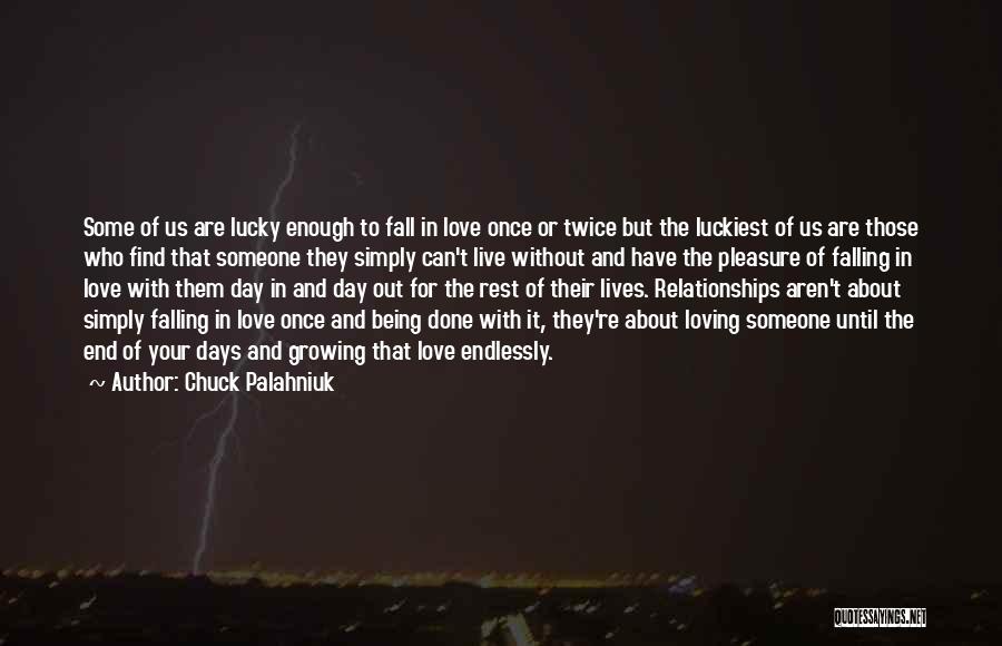 Chuck Palahniuk Quotes: Some Of Us Are Lucky Enough To Fall In Love Once Or Twice But The Luckiest Of Us Are Those