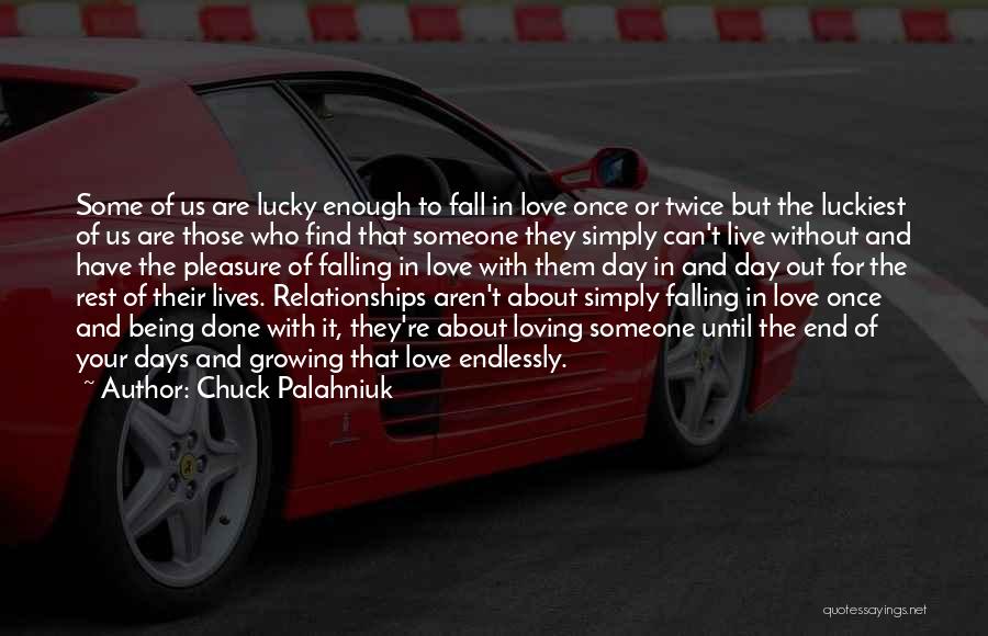 Chuck Palahniuk Quotes: Some Of Us Are Lucky Enough To Fall In Love Once Or Twice But The Luckiest Of Us Are Those