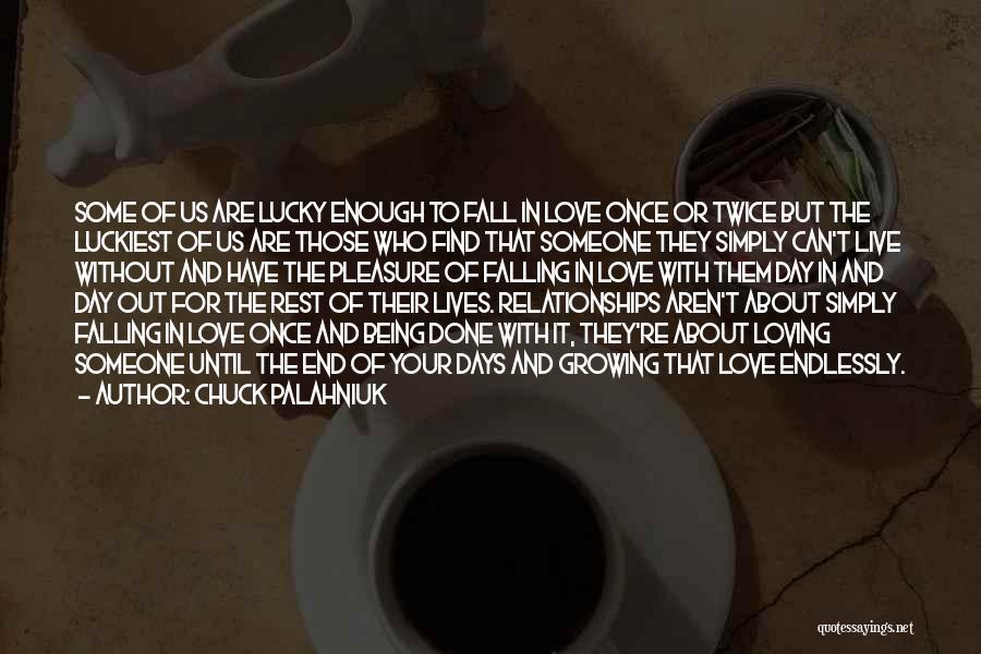 Chuck Palahniuk Quotes: Some Of Us Are Lucky Enough To Fall In Love Once Or Twice But The Luckiest Of Us Are Those