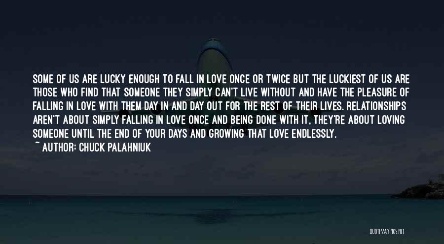 Chuck Palahniuk Quotes: Some Of Us Are Lucky Enough To Fall In Love Once Or Twice But The Luckiest Of Us Are Those