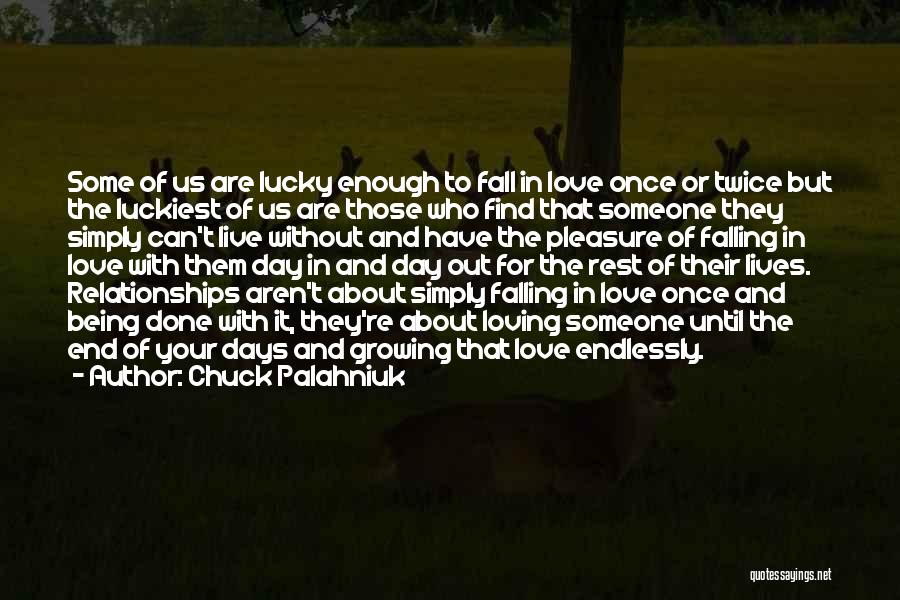 Chuck Palahniuk Quotes: Some Of Us Are Lucky Enough To Fall In Love Once Or Twice But The Luckiest Of Us Are Those