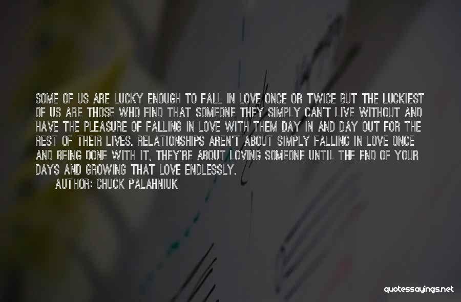 Chuck Palahniuk Quotes: Some Of Us Are Lucky Enough To Fall In Love Once Or Twice But The Luckiest Of Us Are Those