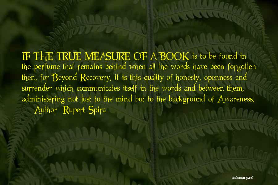 Rupert Spira Quotes: If The True Measure Of A Book Is To Be Found In The Perfume That Remains Behind When All The