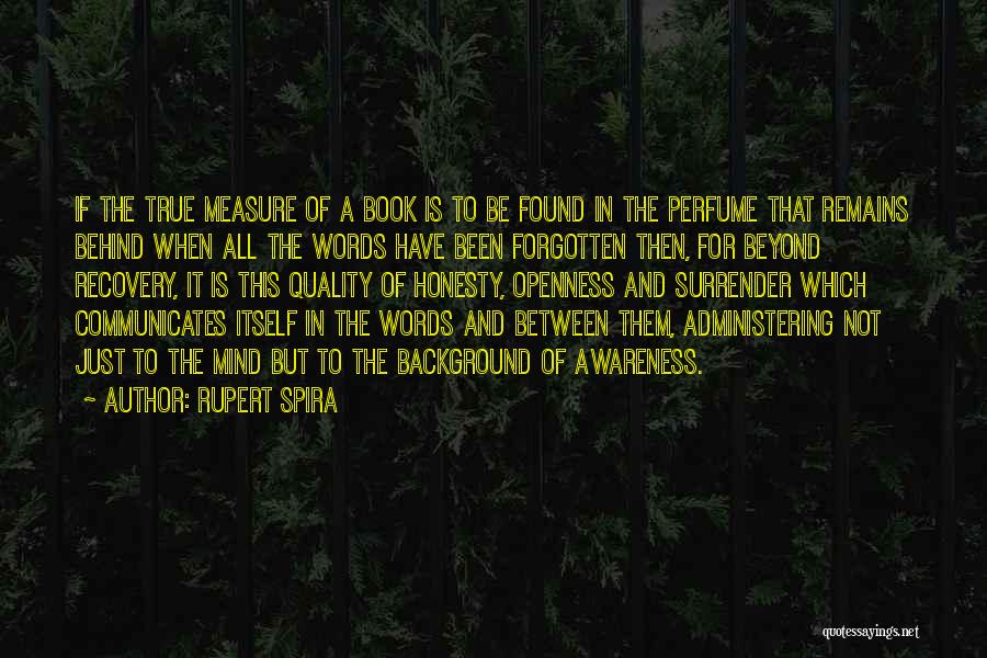 Rupert Spira Quotes: If The True Measure Of A Book Is To Be Found In The Perfume That Remains Behind When All The