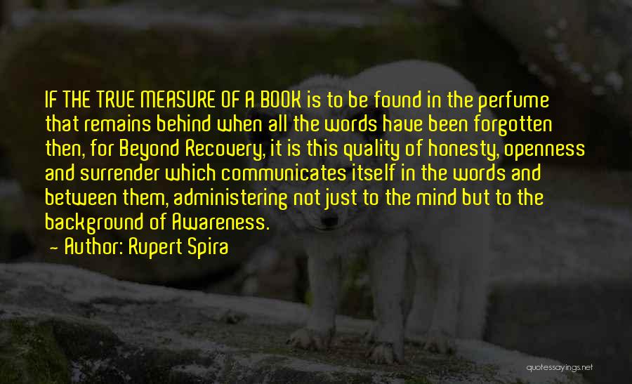 Rupert Spira Quotes: If The True Measure Of A Book Is To Be Found In The Perfume That Remains Behind When All The