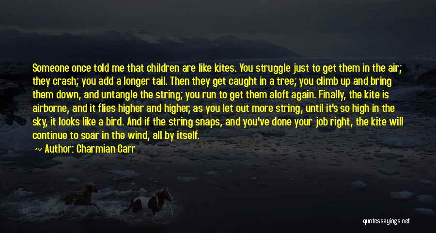 Charmian Carr Quotes: Someone Once Told Me That Children Are Like Kites. You Struggle Just To Get Them In The Air; They Crash;