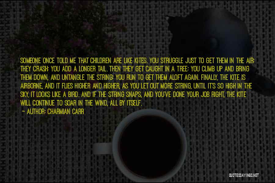 Charmian Carr Quotes: Someone Once Told Me That Children Are Like Kites. You Struggle Just To Get Them In The Air; They Crash;