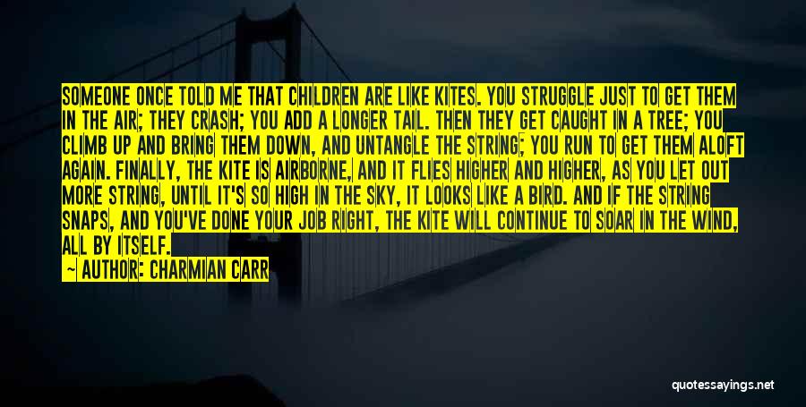 Charmian Carr Quotes: Someone Once Told Me That Children Are Like Kites. You Struggle Just To Get Them In The Air; They Crash;