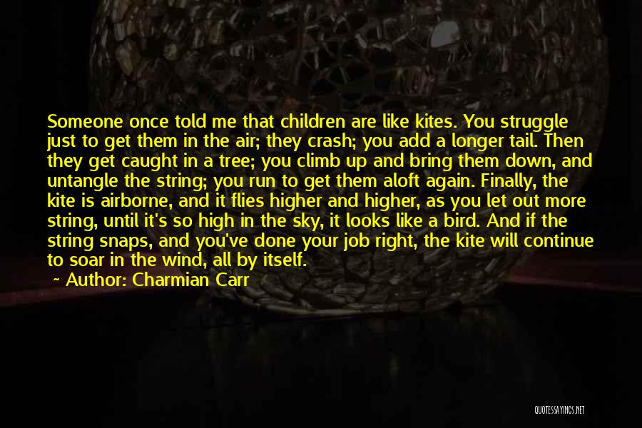 Charmian Carr Quotes: Someone Once Told Me That Children Are Like Kites. You Struggle Just To Get Them In The Air; They Crash;