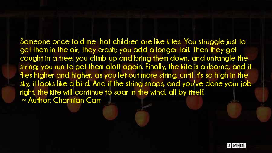 Charmian Carr Quotes: Someone Once Told Me That Children Are Like Kites. You Struggle Just To Get Them In The Air; They Crash;