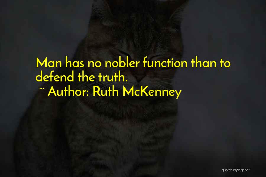 Ruth McKenney Quotes: Man Has No Nobler Function Than To Defend The Truth.