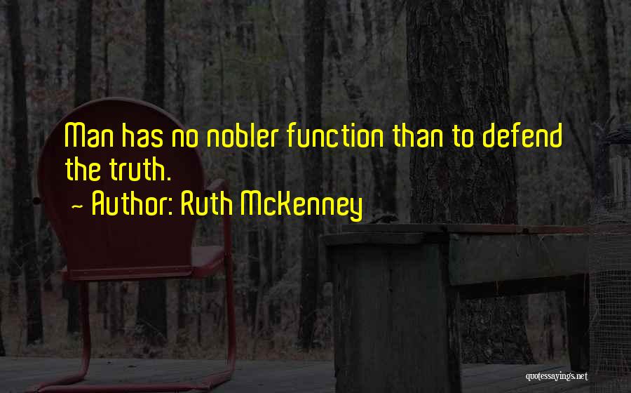 Ruth McKenney Quotes: Man Has No Nobler Function Than To Defend The Truth.