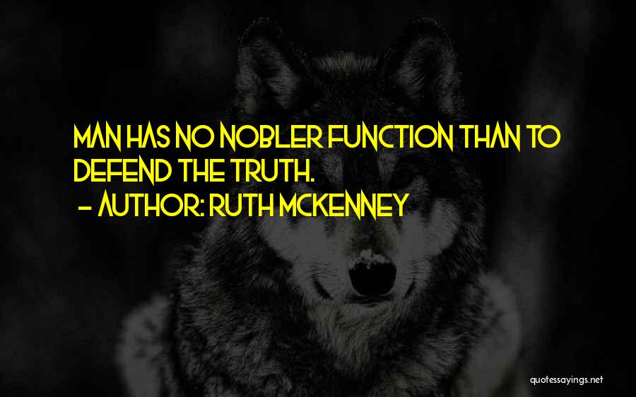 Ruth McKenney Quotes: Man Has No Nobler Function Than To Defend The Truth.