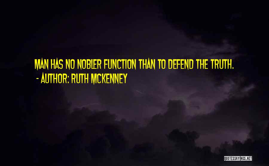 Ruth McKenney Quotes: Man Has No Nobler Function Than To Defend The Truth.