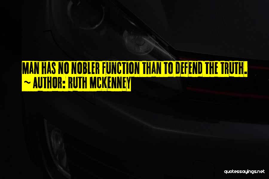 Ruth McKenney Quotes: Man Has No Nobler Function Than To Defend The Truth.