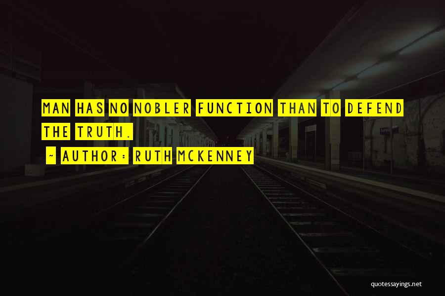 Ruth McKenney Quotes: Man Has No Nobler Function Than To Defend The Truth.