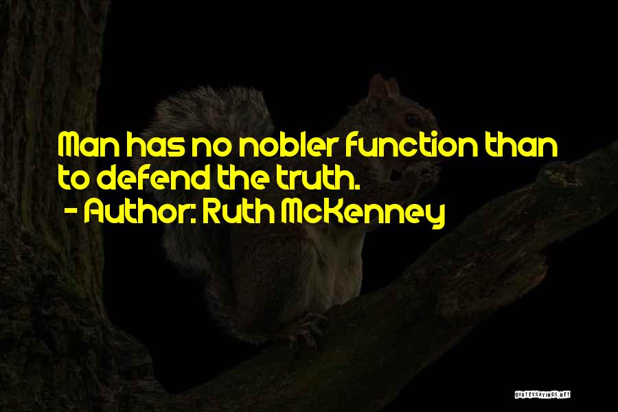 Ruth McKenney Quotes: Man Has No Nobler Function Than To Defend The Truth.