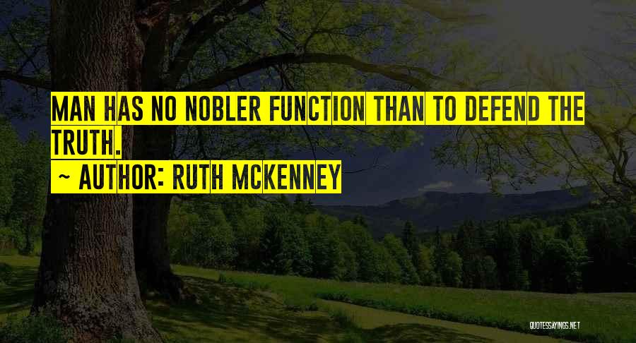 Ruth McKenney Quotes: Man Has No Nobler Function Than To Defend The Truth.