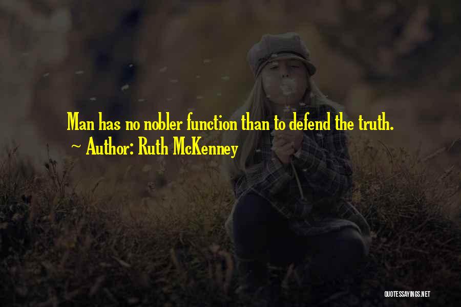 Ruth McKenney Quotes: Man Has No Nobler Function Than To Defend The Truth.