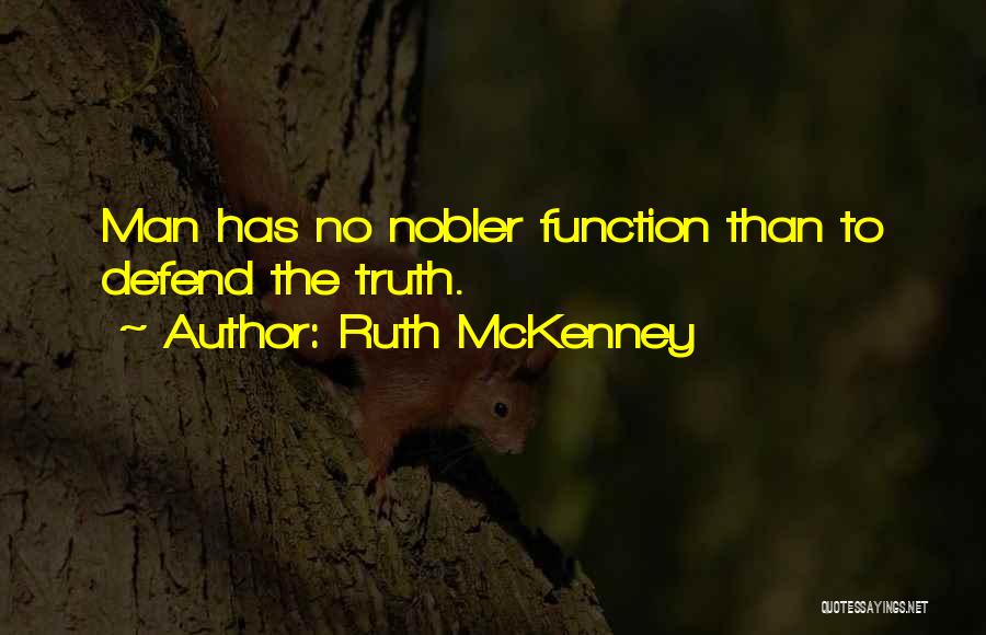 Ruth McKenney Quotes: Man Has No Nobler Function Than To Defend The Truth.